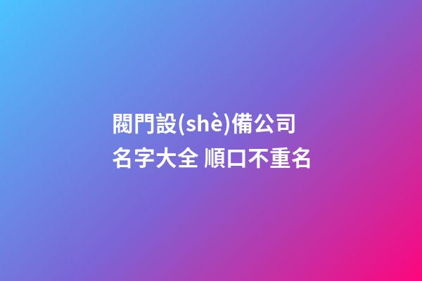 閥門設(shè)備公司名字大全 順口不重名-第1張-公司起名-玄機派